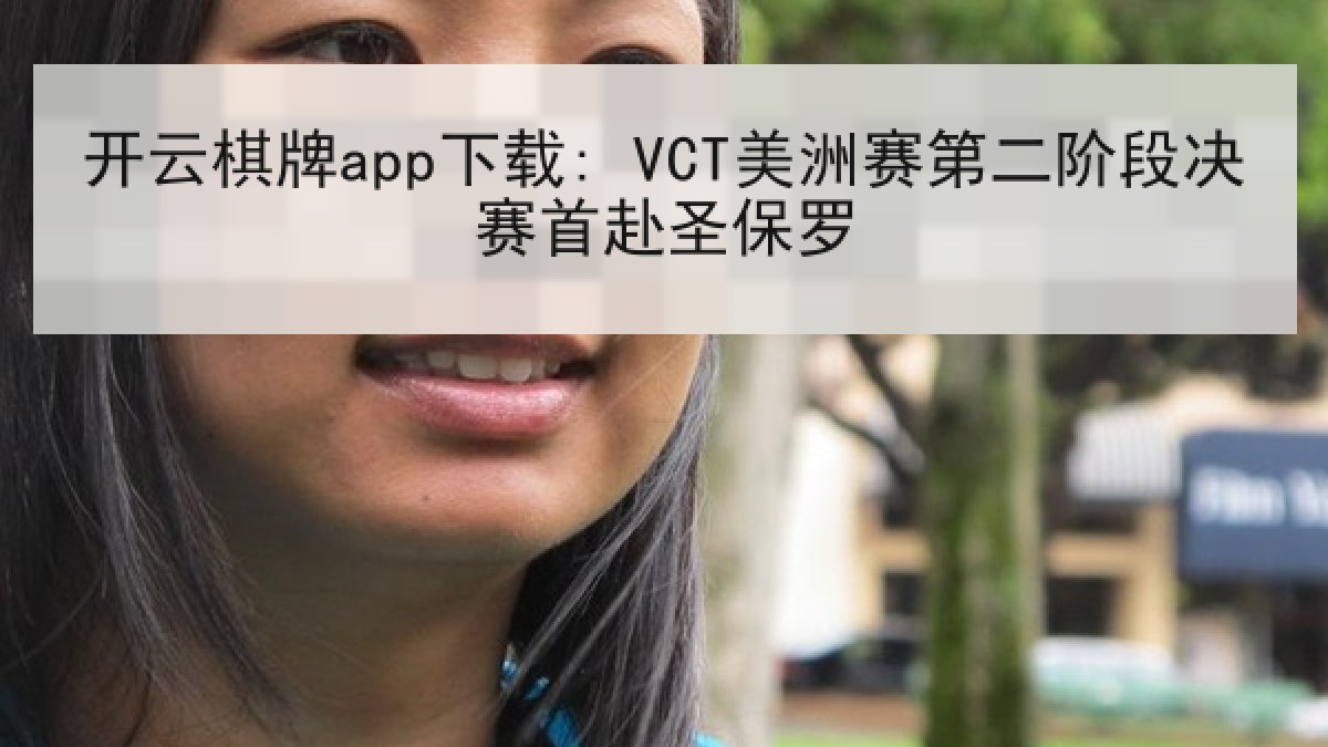 开云棋牌app下载: VCT美洲赛第二阶段决赛首赴圣保罗