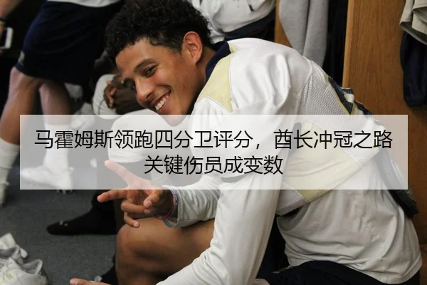 马霍姆斯领跑四分卫评分，酋长冲冠之路关键伤员成变数