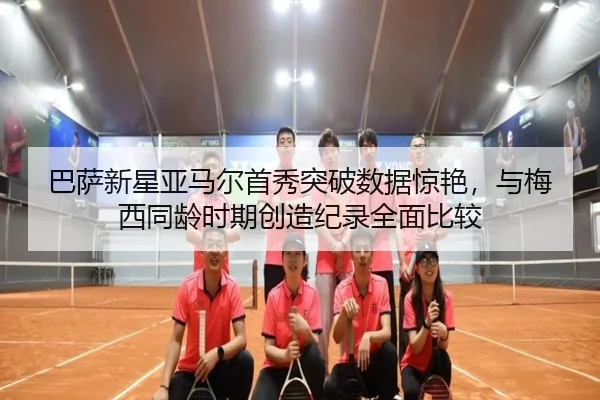 巴萨新星亚马尔首秀突破数据惊艳，与梅西同龄时期创造纪录全面比较