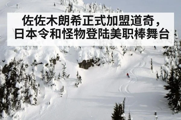 佐佐木朗希正式加盟道奇，日本令和怪物登陆美职棒舞台