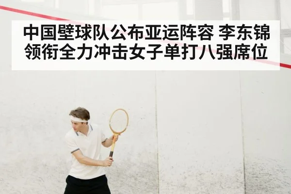 中国壁球队公布亚运阵容 李东锦领衔全力冲击女子单打八强席位
